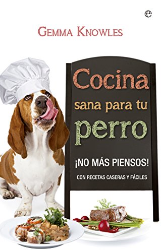 Cocina Sana Para Tu Perro: ¡No más piensos! con recetas caseras y fáciles (Fuera de colección)
